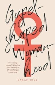 Sarah Rice Gospel Shaped Womanhood